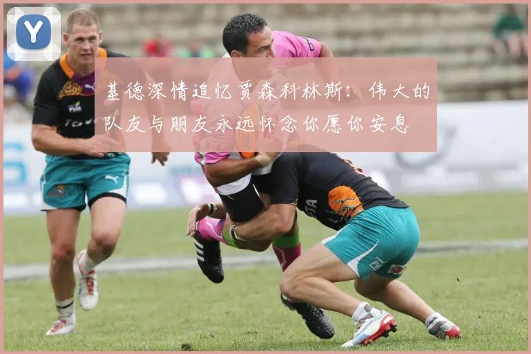 基德深情追忆贾森科林斯：伟大的队友与朋友永远怀念你愿你安息