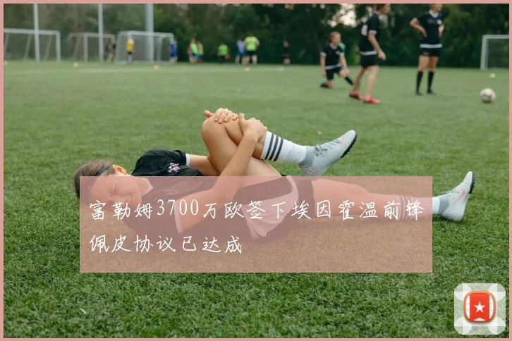 富勒姆3700万欧签下埃因霍温前锋佩皮协议已达成