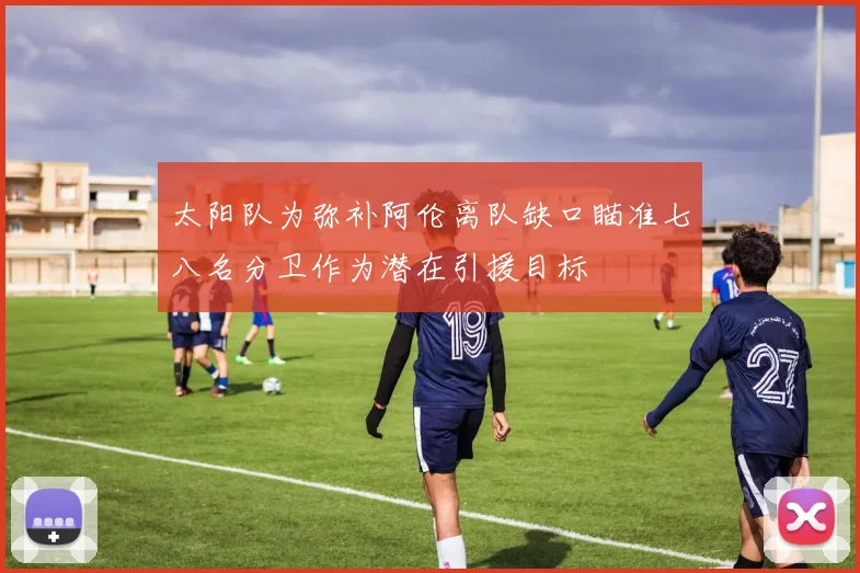 太阳队为弥补阿伦离队缺口瞄准七八名分卫作为潜在引援目标